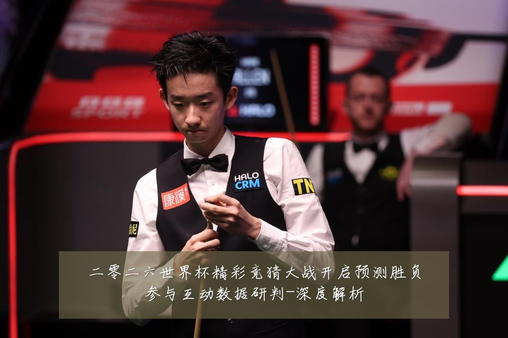 二零二六世界杯精彩竞猜大战开启预测胜负参与互动数据研判-深度解析